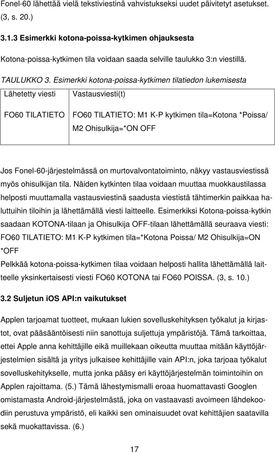 Esimerkki kotona-poissa-kytkimen tilatiedon lukemisesta Lähetetty viesti Vastausviesti(t) FO60 TILATIETO FO60 TILATIETO: M1 K-P kytkimen tila=kotona *Poissa/ M2 Ohisulkija=*ON OFF Jos