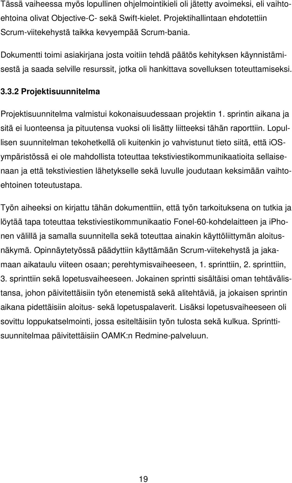 Dokumentti toimi asiakirjana josta voitiin tehdä päätös kehityksen käynnistämisestä ja saada selville resurssit, jotka oli hankittava sovelluksen toteuttamiseksi. 3.