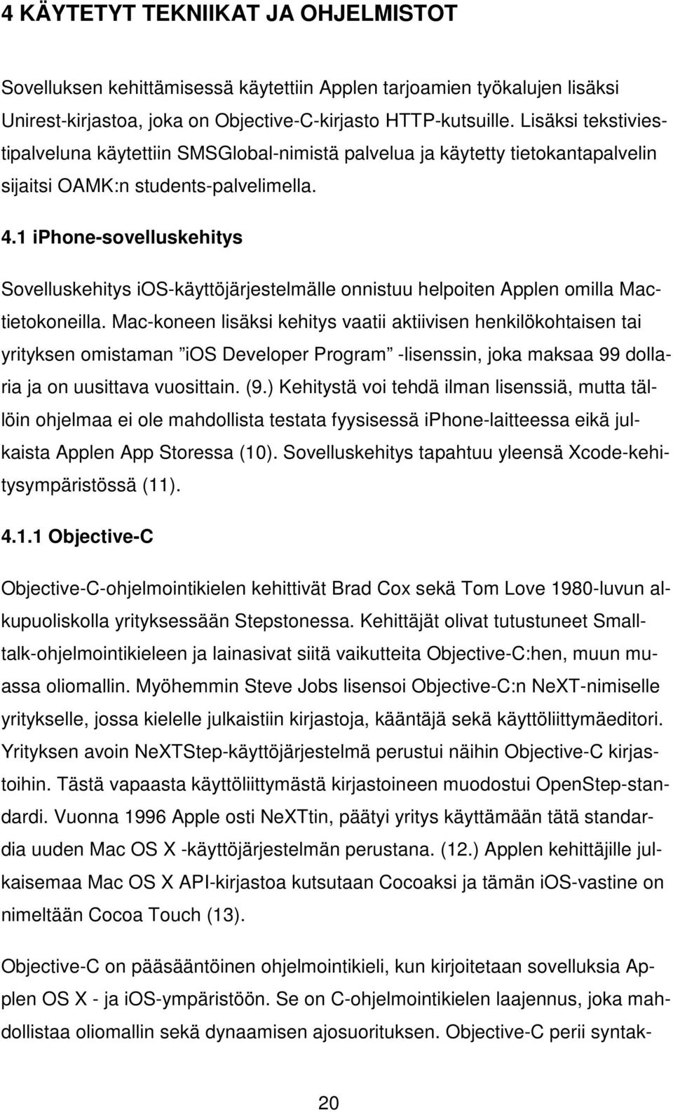 1 iphone-sovelluskehitys Sovelluskehitys ios-käyttöjärjestelmälle onnistuu helpoiten Applen omilla Mactietokoneilla.