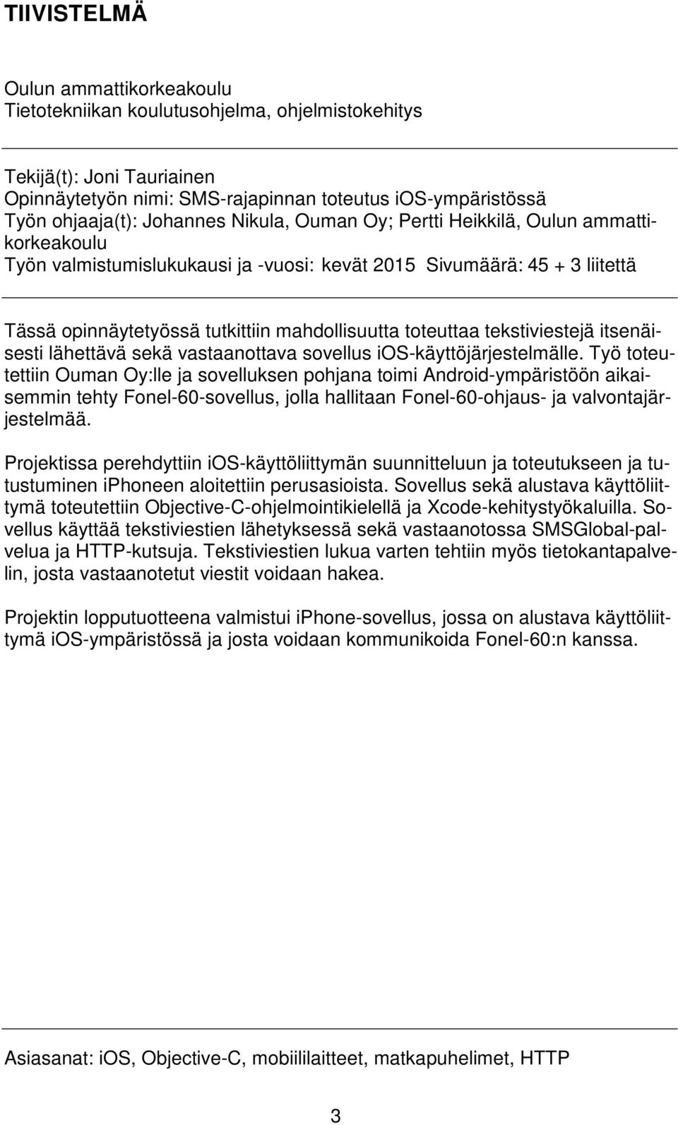 toteuttaa tekstiviestejä itsenäisesti lähettävä sekä vastaanottava sovellus ios-käyttöjärjestelmälle.