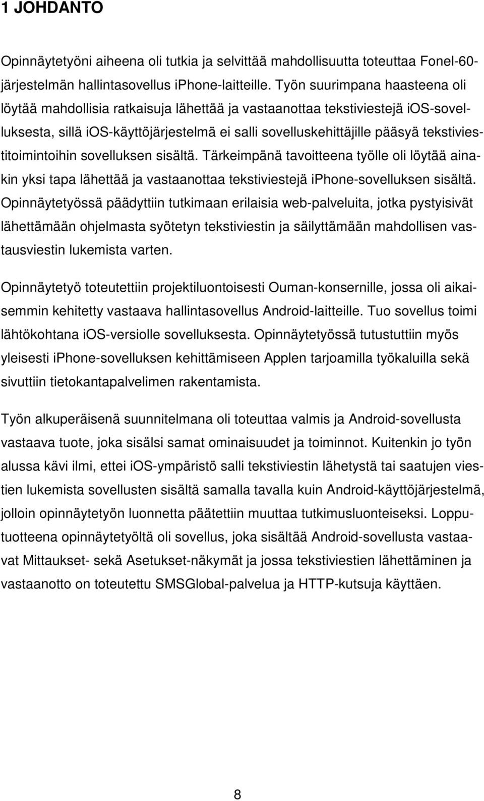 tekstiviestitoimintoihin sovelluksen sisältä. Tärkeimpänä tavoitteena työlle oli löytää ainakin yksi tapa lähettää ja vastaanottaa tekstiviestejä iphone-sovelluksen sisältä.