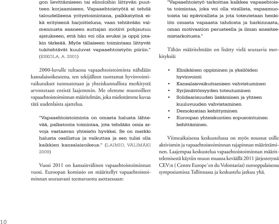 avuksi ja oppii jotakin tärkeää. Myös tällaiseen toimintaan liittyvät tukitehtävät kuuluvat vapaaehtoistyön piiriin. (ESKOLA, A.