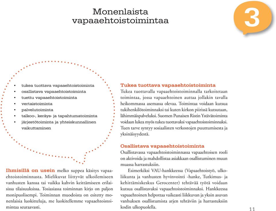 heikommassa asemassa olevaa. Toimintaa voidaan kutsua tukihenkilötoiminnaksi tai kuten kirkon piirissä kutsutaan, lähimmäispalveluksi.