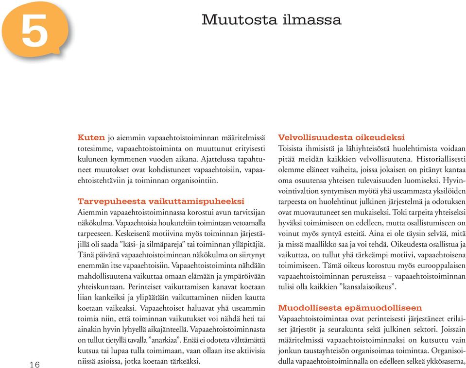 Tarvepuheesta vaikuttamispuheeksi Aiemmin vapaaehtoistoiminnassa korostui avun tarvitsijan näkökulma. Vapaaehtoisia houkuteltiin toimintaan vetoamalla tarpeeseen.