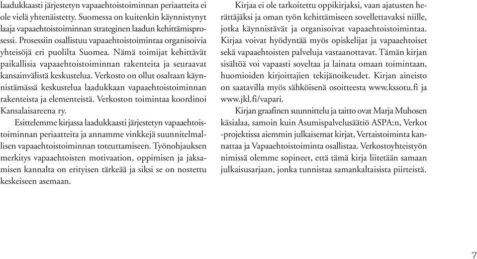 Verkosto on ollut osaltaan käynnistämässä keskustelua laadukkaan vapaaehtoistoiminnan rakenteista ja elementeistä. Verkoston toimintaa koordinoi Kansalaisareena ry.