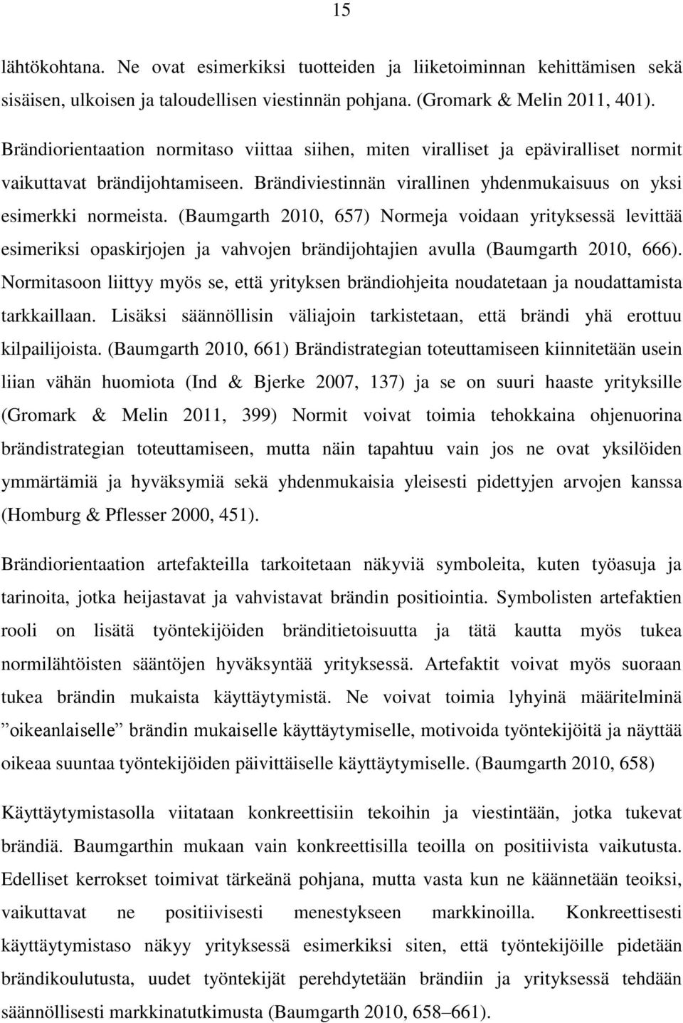 (Baumgarth 2010, 657) Normeja voidaan yrityksessä levittää esimeriksi opaskirjojen ja vahvojen brändijohtajien avulla (Baumgarth 2010, 666).