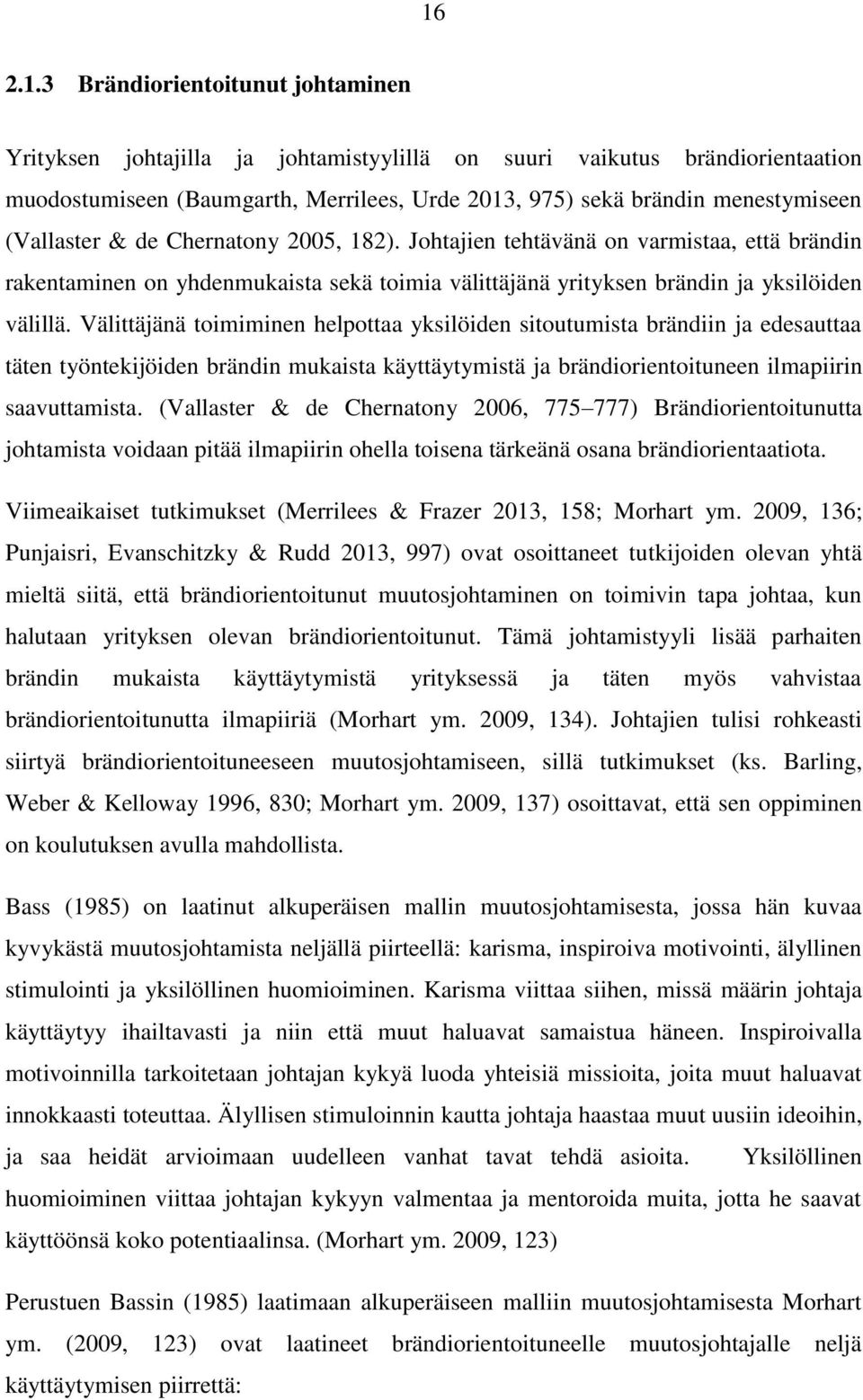 Välittäjänä toimiminen helpottaa yksilöiden sitoutumista brändiin ja edesauttaa täten työntekijöiden brändin mukaista käyttäytymistä ja brändiorientoituneen ilmapiirin saavuttamista.