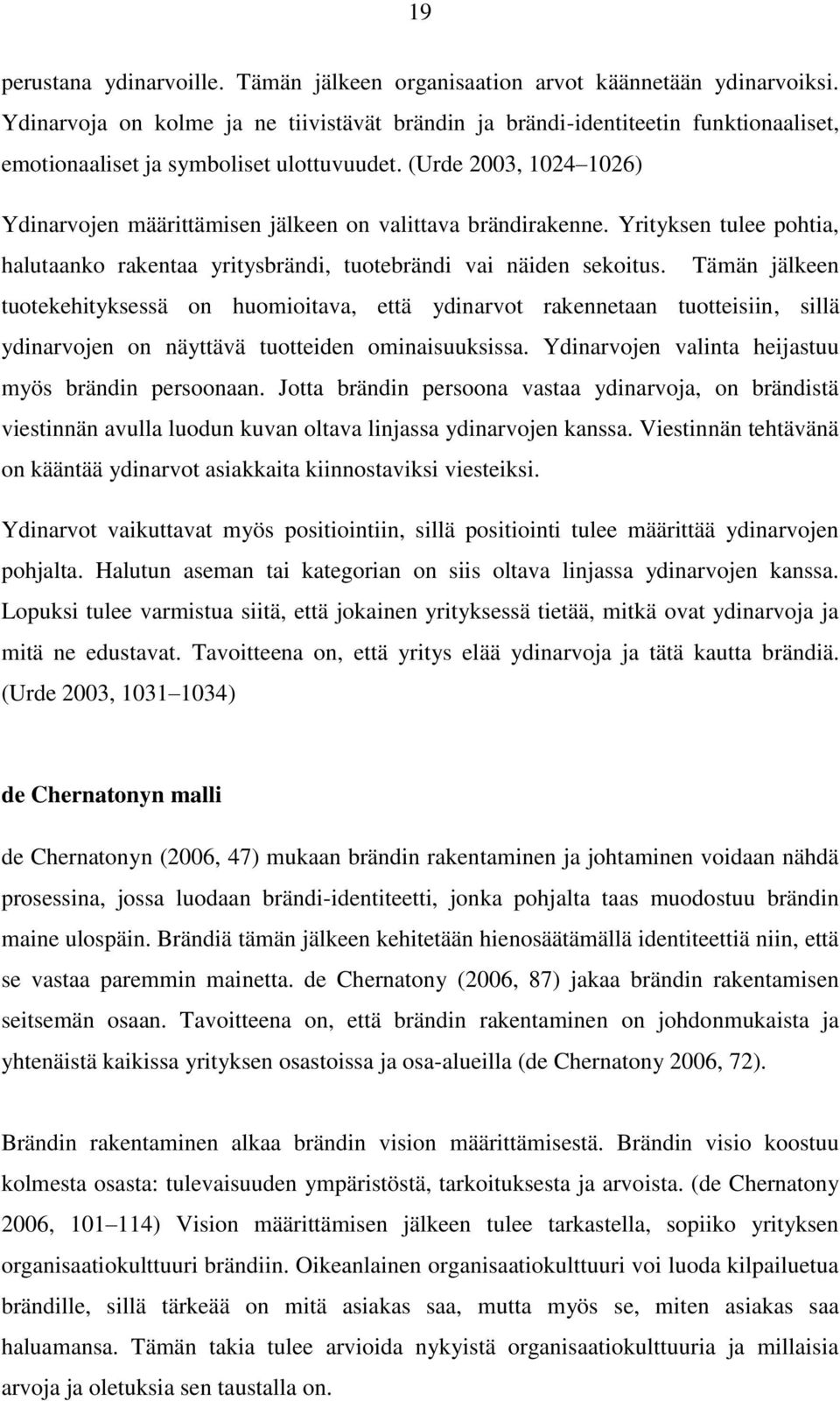 (Urde 2003, 1024 1026) Ydinarvojen määrittämisen jälkeen on valittava brändirakenne. Yrityksen tulee pohtia, halutaanko rakentaa yritysbrändi, tuotebrändi vai näiden sekoitus.