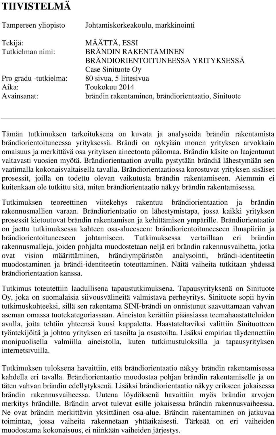 brändiorientoituneessa yrityksessä. Brändi on nykyään monen yrityksen arvokkain omaisuus ja merkittävä osa yrityksen aineetonta pääomaa. Brändin käsite on laajentunut valtavasti vuosien myötä.