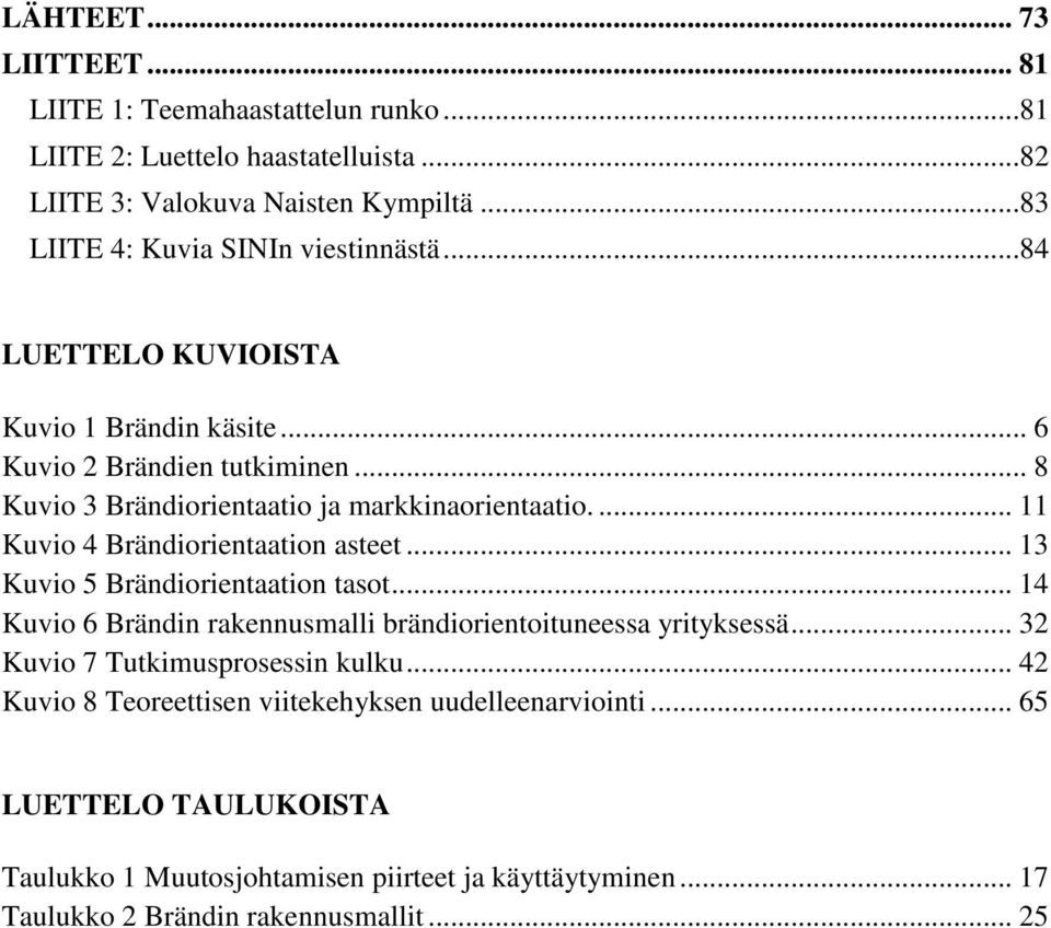 ... 11 Kuvio 4 Brändiorientaation asteet... 13 Kuvio 5 Brändiorientaation tasot... 14 Kuvio 6 Brändin rakennusmalli brändiorientoituneessa yrityksessä.