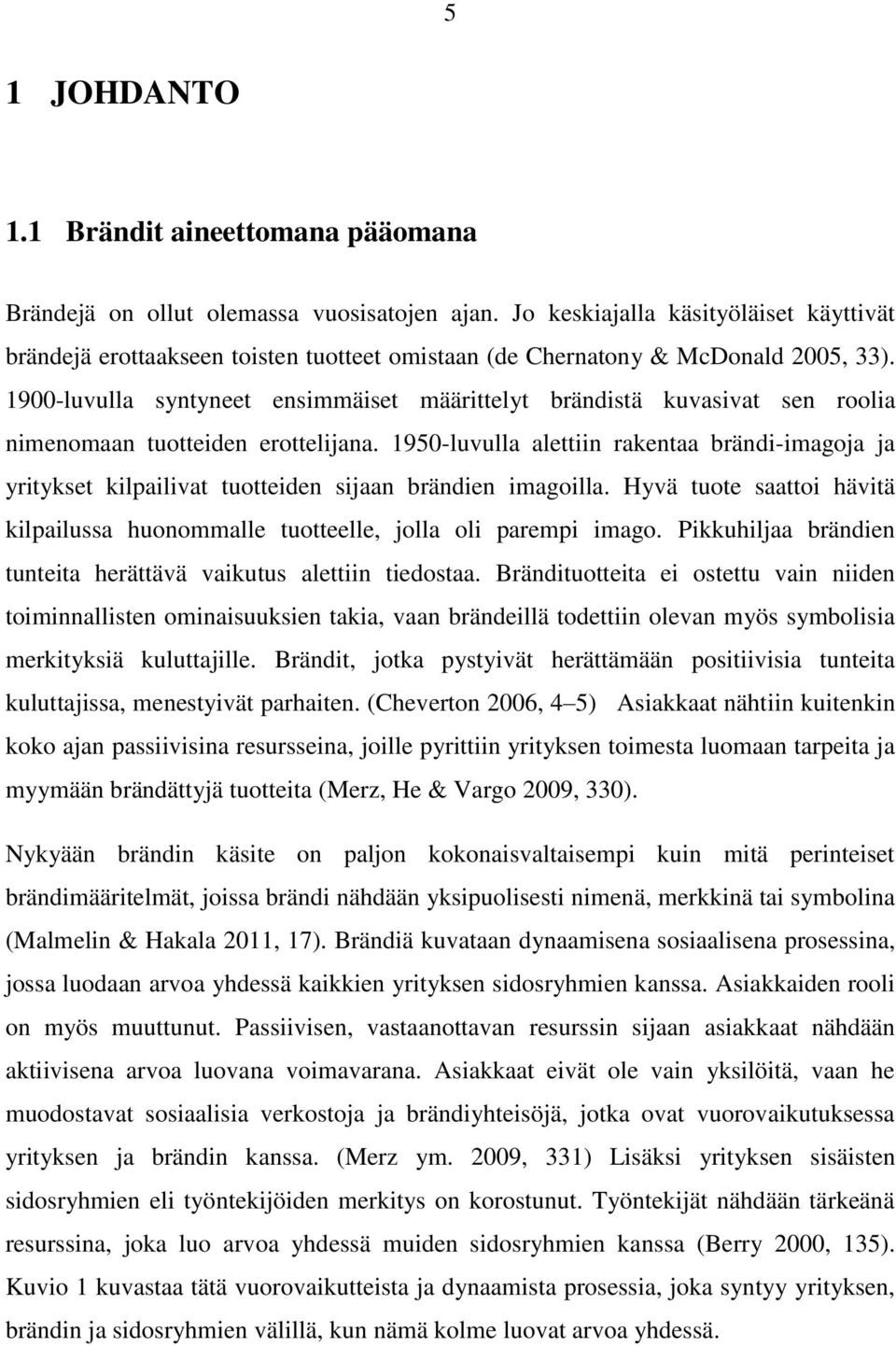 1900-luvulla syntyneet ensimmäiset määrittelyt brändistä kuvasivat sen roolia nimenomaan tuotteiden erottelijana.