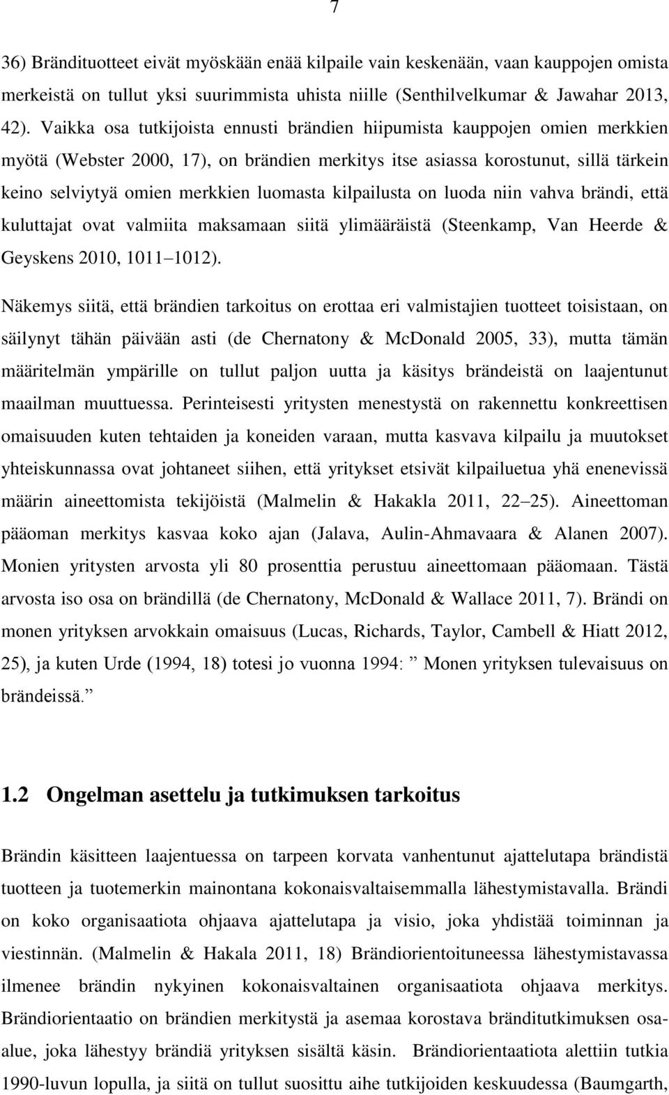 luomasta kilpailusta on luoda niin vahva brändi, että kuluttajat ovat valmiita maksamaan siitä ylimääräistä (Steenkamp, Van Heerde & Geyskens 2010, 1011 1012).