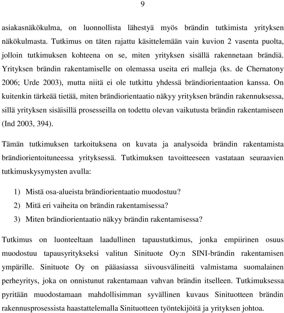 Yrityksen brändin rakentamiselle on olemassa useita eri malleja (ks. de Chernatony 2006; Urde 2003), mutta niitä ei ole tutkittu yhdessä brändiorientaation kanssa.