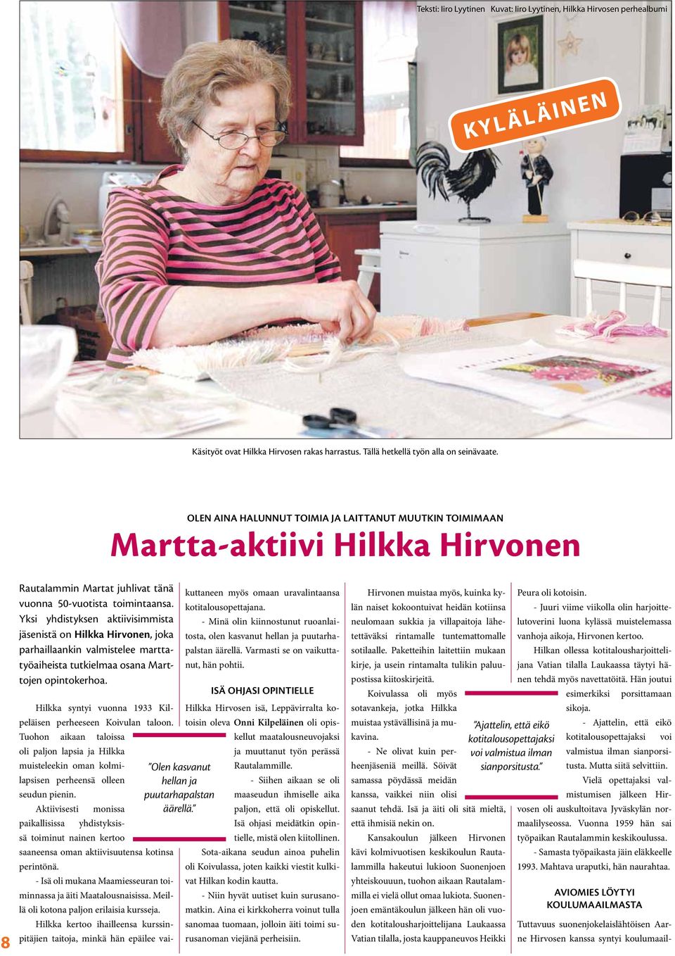 Yksi yhdistyksen aktiivisimmista jäsenistä on Hilkka Hirvonen, joka parhaillaankin valmistelee marttatyöaiheista tutkielmaa osana Marttojen opintokerhoa.