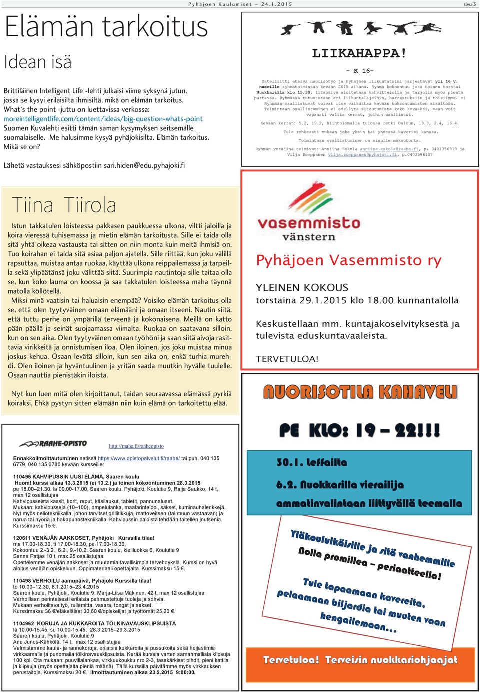 Me halusimme kysyä pyhäjokisilta. Elämän tarkoitus. Mikä se on? Lähetä vastauksesi sähköpostiin sari.hiden@edu.pyhajoki.