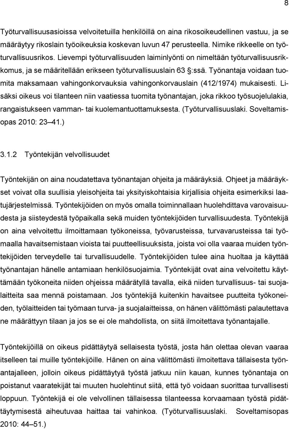 Työnantaja voidaan tuomita maksamaan vahingonkorvauksia vahingonkorvauslain (412/1974) mukaisesti.