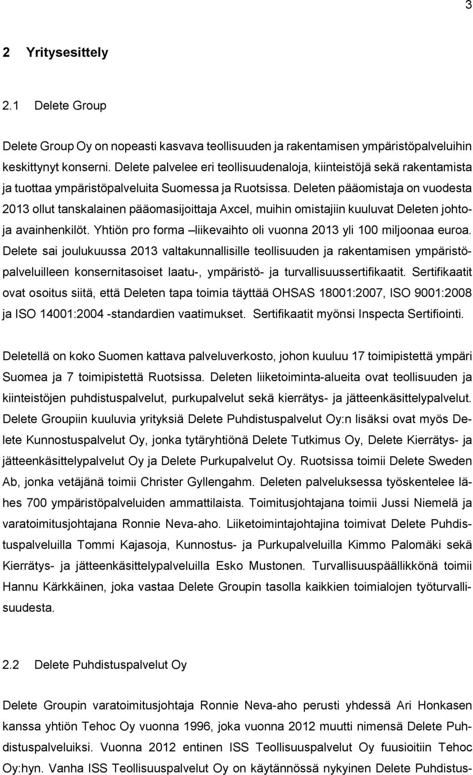 Deleten pääomistaja on vuodesta 2013 ollut tanskalainen pääomasijoittaja Axcel, muihin omistajiin kuuluvat Deleten johtoja avainhenkilöt.