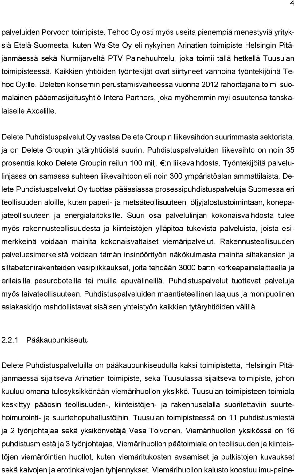 tällä hetkellä Tuusulan toimipisteessä. Kaikkien yhtiöiden työntekijät ovat siirtyneet vanhoina työntekijöinä Tehoc Oy:lle.