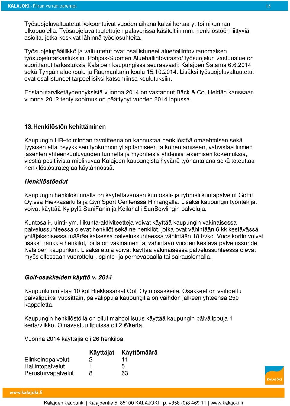 Pohjois-Suomen Aluehallintovirasto/ työsuojelun vastuualue on suorittanut tarkastuksia Kalajoen kaupungissa seuraavasti: Kalajoen Satama 6.6.2014 