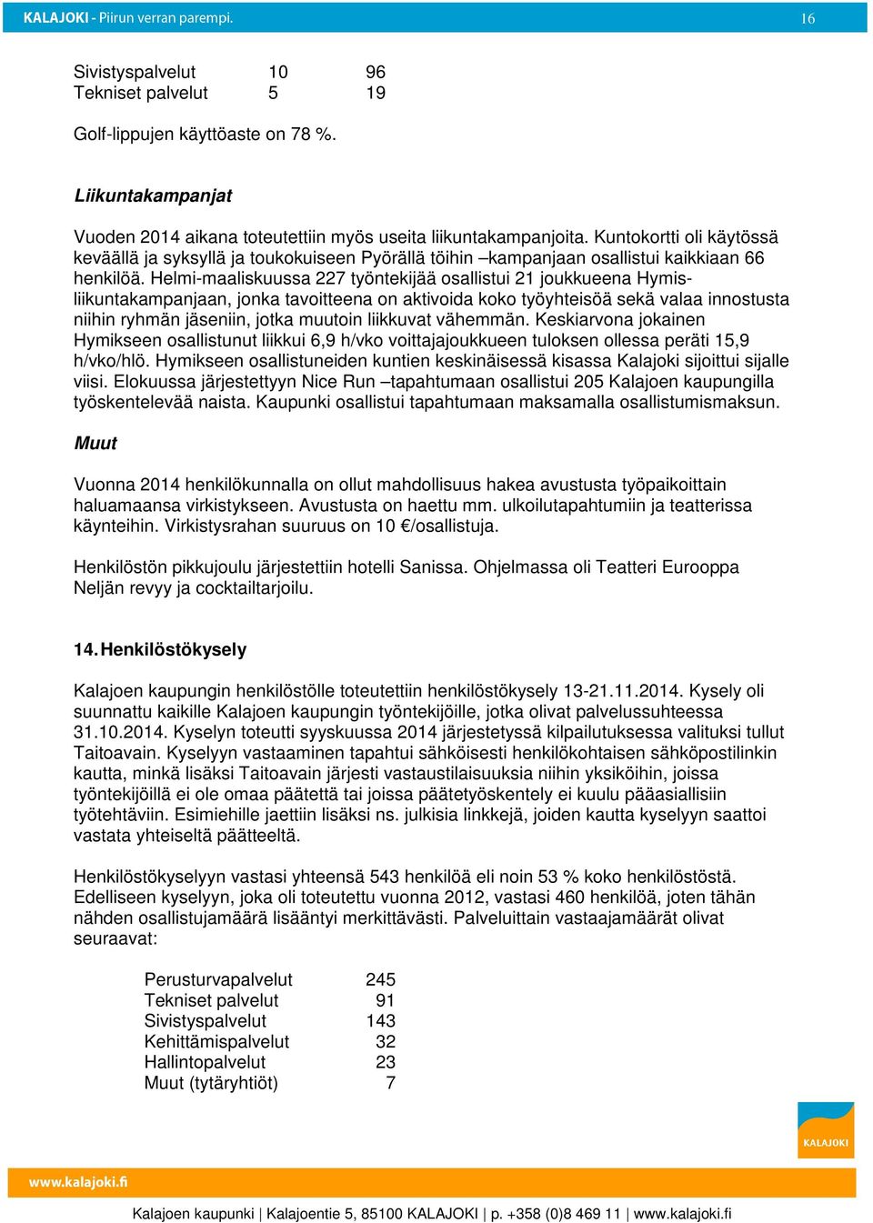 Helmi-maaliskuussa 227 työntekijää osallistui 21 joukkueena Hymisliikuntakampanjaan, jonka tavoitteena on aktivoida koko työyhteisöä sekä valaa innostusta niihin ryhmän jäseniin, jotka muutoin