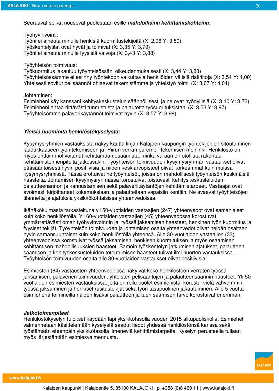 Työyhteisössämme ei esiinny työntekoon vaikuttavia henkilöiden välisiä ristiriitoja (X: 3,54 Y: 4,00) Yhteisesti sovitut pelisäännöt ohjaavat tekemistämme ja yhteistyö toimii (X: 3,67 Y: 4,04)