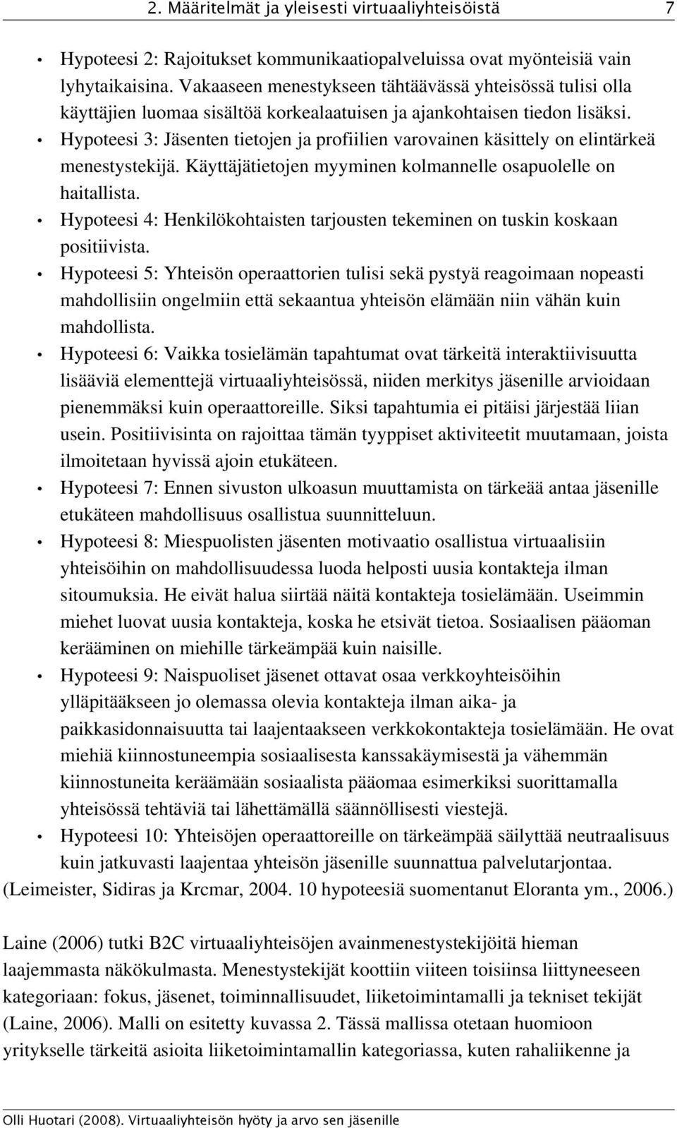 Hypoteesi 3: Jäsenten tietojen ja profiilien varovainen käsittely on elintärkeä menestystekijä. Käyttäjätietojen myyminen kolmannelle osapuolelle on haitallista.