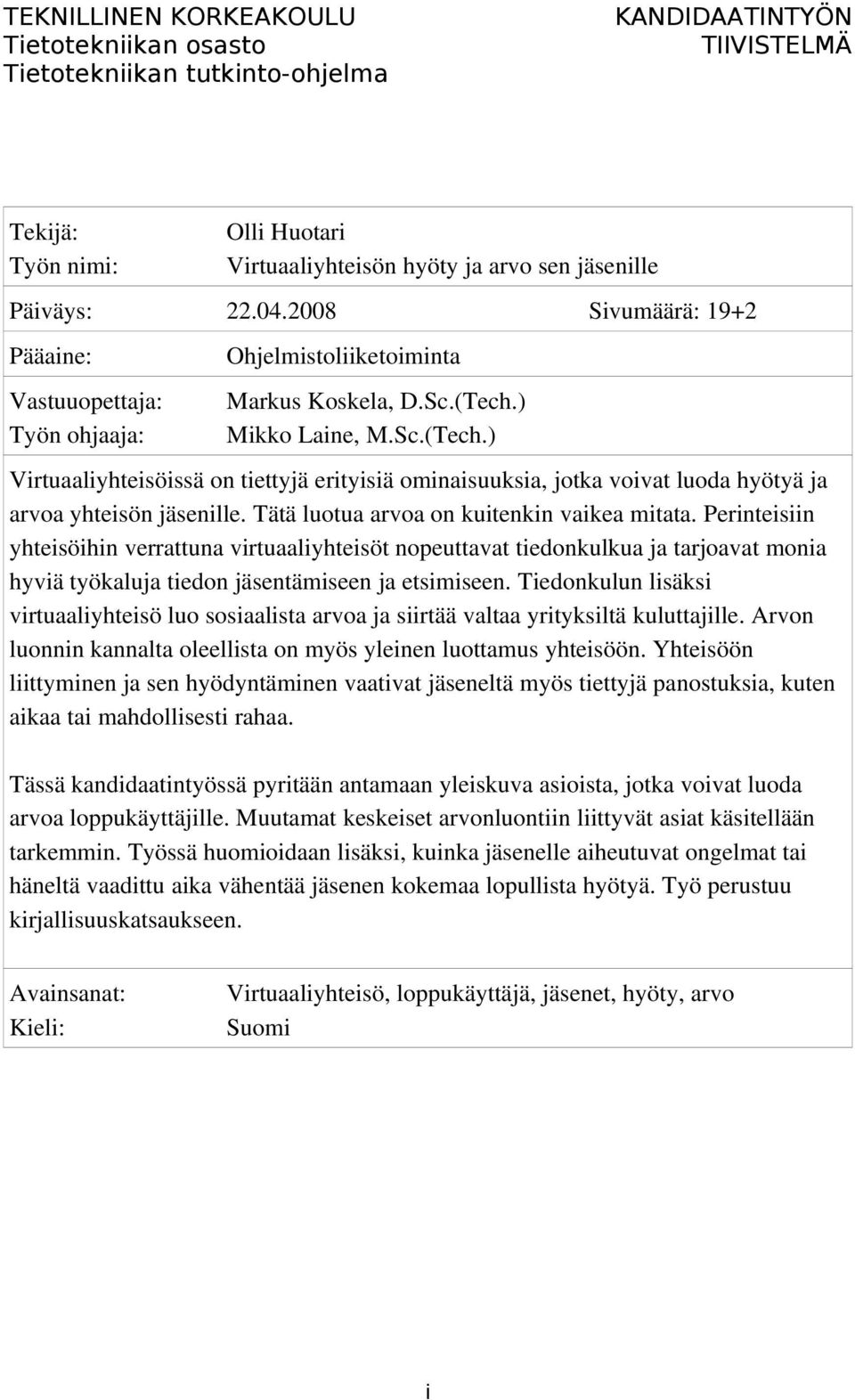 ) Mikko Laine, M.Sc.(Tech.) Virtuaaliyhteisöissä on tiettyjä erityisiä ominaisuuksia, jotka voivat luoda hyötyä ja arvoa yhteisön jäsenille. Tätä luotua arvoa on kuitenkin vaikea mitata.