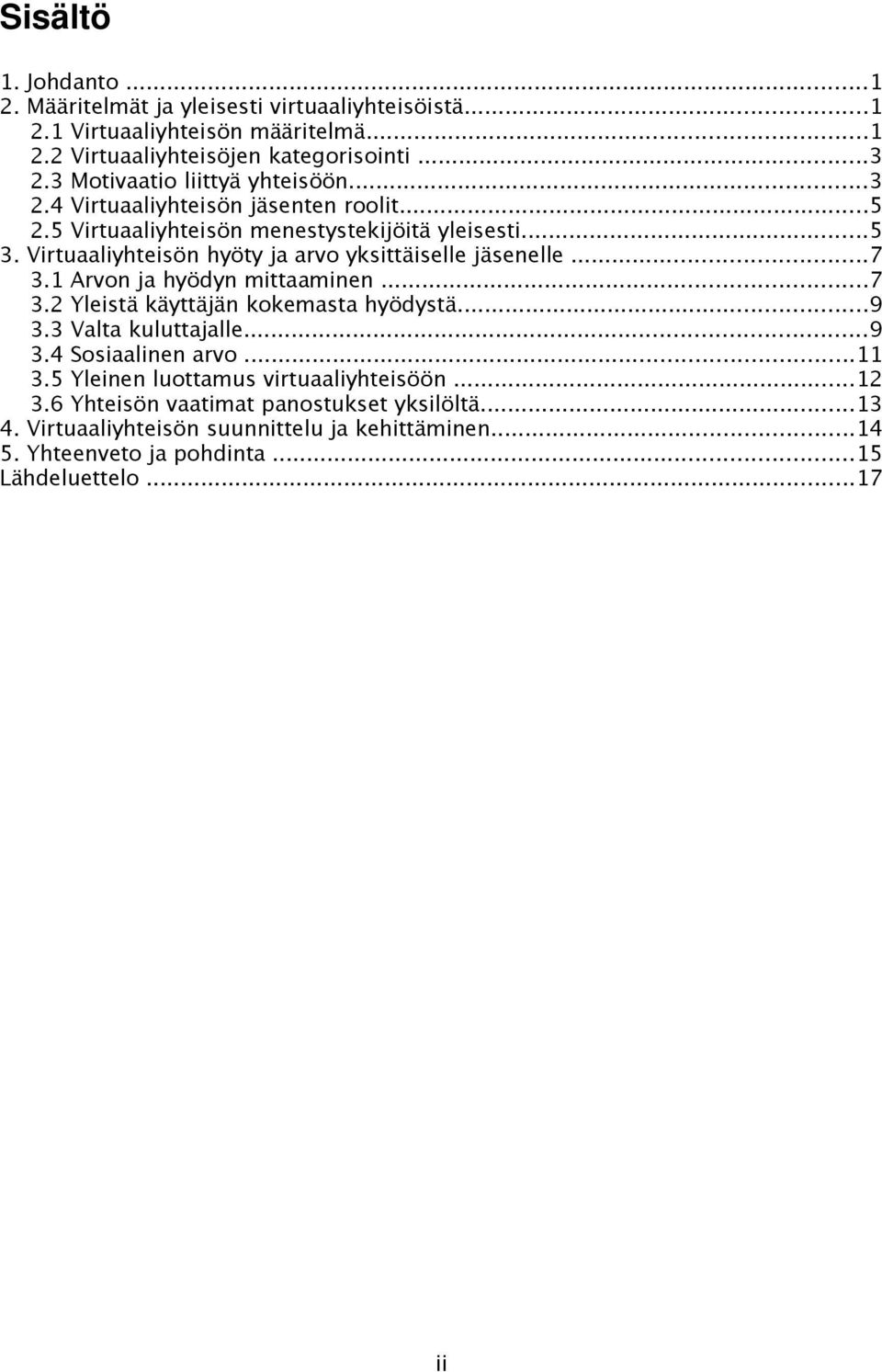 Virtuaaliyhteisön hyöty ja arvo yksittäiselle jäsenelle...7 3.1 Arvon ja hyödyn mittaaminen...7 3.2 Yleistä käyttäjän kokemasta hyödystä...9 3.3 Valta kuluttajalle...9 3.4 Sosiaalinen arvo.