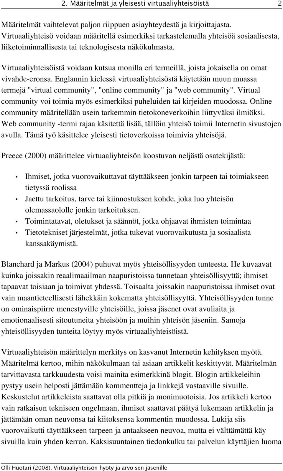 Virtuaaliyhteisöistä voidaan kutsua monilla eri termeillä, joista jokaisella on omat vivahde eronsa.