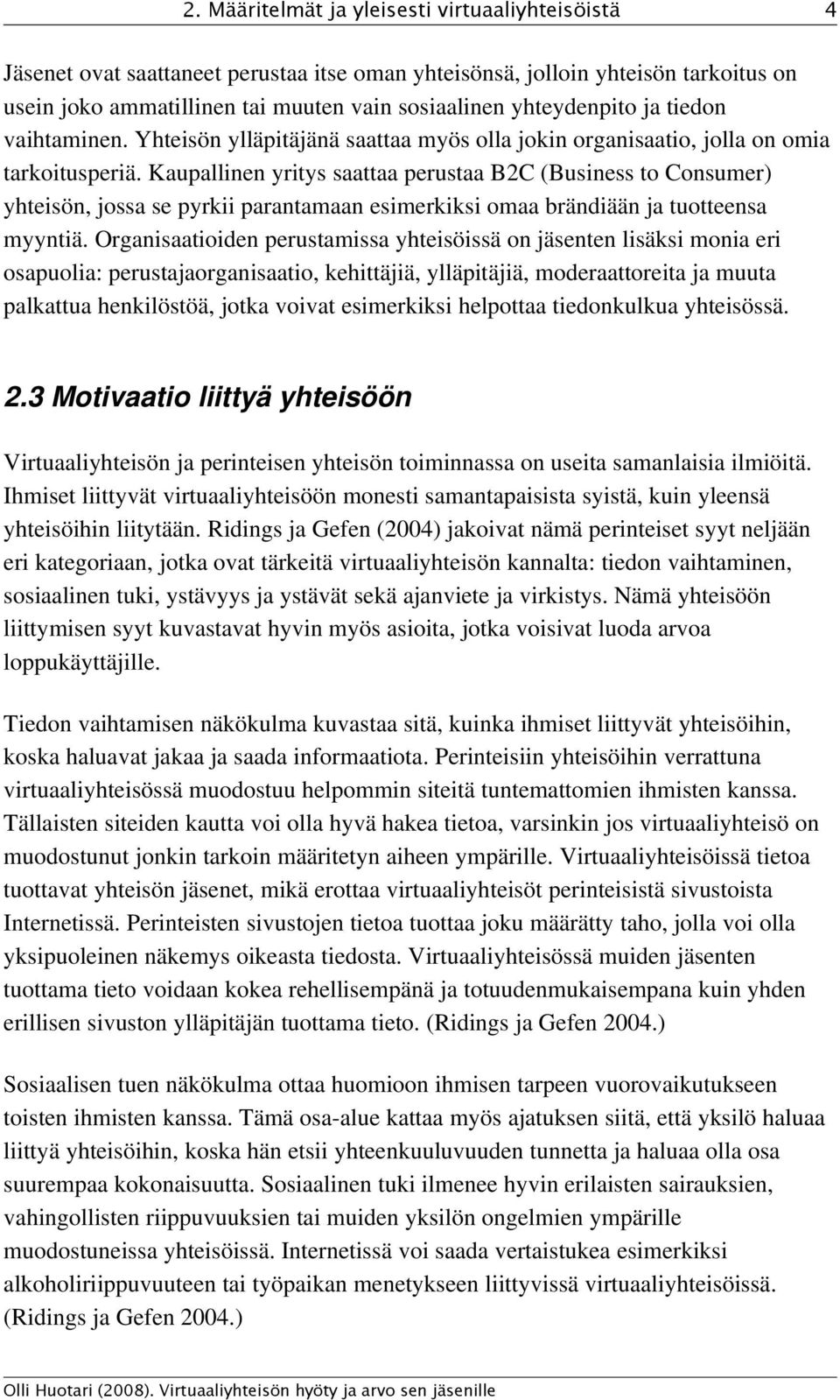 Kaupallinen yritys saattaa perustaa B2C (Business to Consumer) yhteisön, jossa se pyrkii parantamaan esimerkiksi omaa brändiään ja tuotteensa myyntiä.