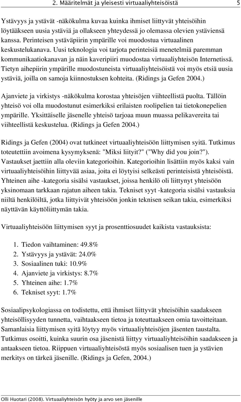 Uusi teknologia voi tarjota perinteisiä menetelmiä paremman kommunikaatiokanavan ja näin kaveripiiri muodostaa virtuaaliyhteisön Internetissä.