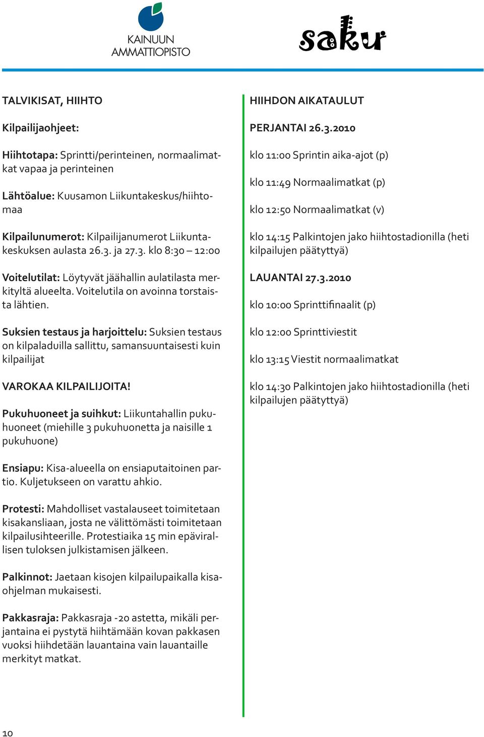 Suksien testaus ja harjoittelu: Suksien testaus on kilpaladuilla sallittu, samansuuntaisesti kuin kilpailijat VAROKAA KILPAILIJOITA!