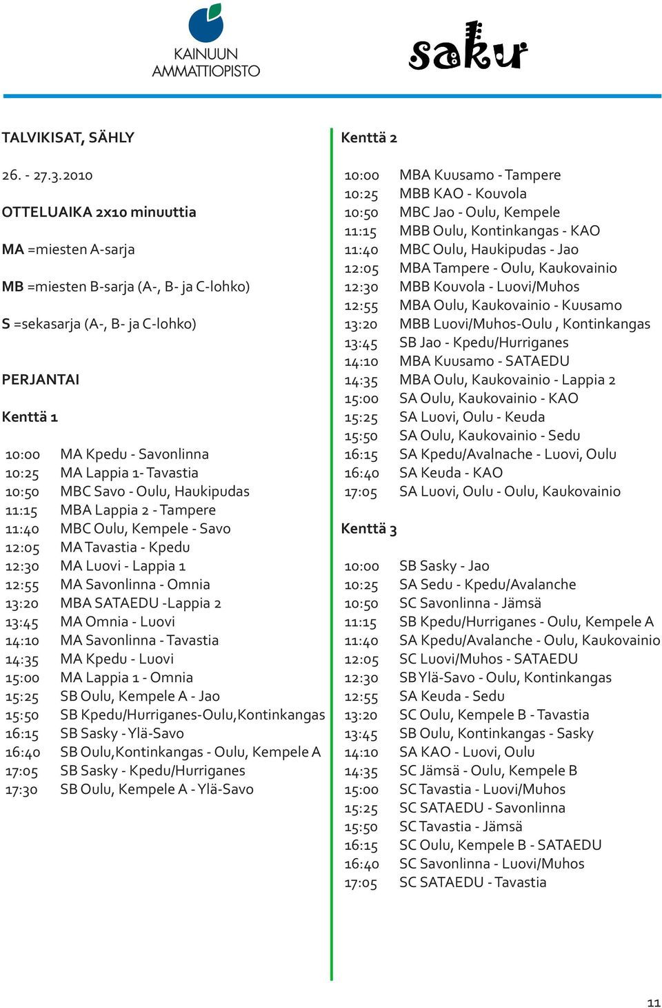 10:50 MBC Savo - Oulu, Haukipudas 11:15 MBA Lappia 2 - Tampere 11:40 MBC Oulu, Kempele - Savo 12:05 MA Tavastia - Kpedu 12:30 MA Luovi - Lappia 1 12:55 MA Savonlinna - Omnia 13:20 MBA SATAEDU -Lappia