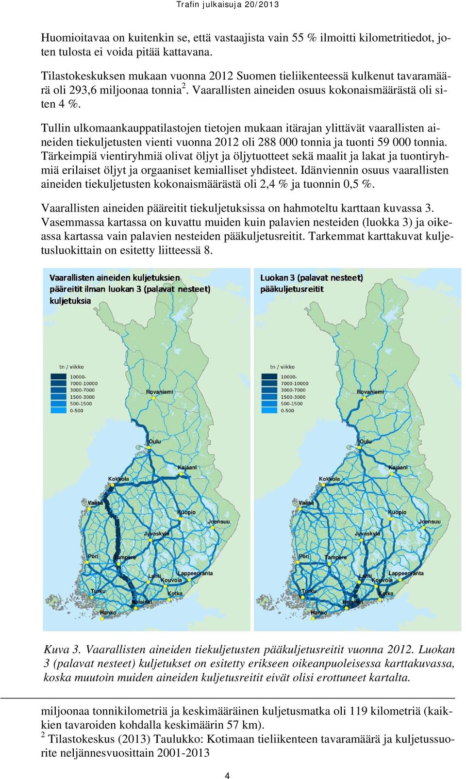 Tullin ulkomaankauppatilastojen tietojen mukaan itärajan ylittävät vaarallisten aineiden tiekuljetusten vienti vuonna 2012 oli 288 000 tonnia ja tuonti 59 000 tonnia.