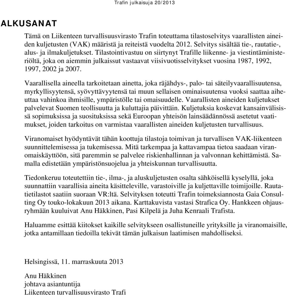 Tilastointivastuu on siirtynyt Trafille liikenne- ja viestintäministeriöltä, joka on aiemmin julkaissut vastaavat viisivuotisselvitykset vuosina 1987, 1992, 1997, 2002 ja 2007.