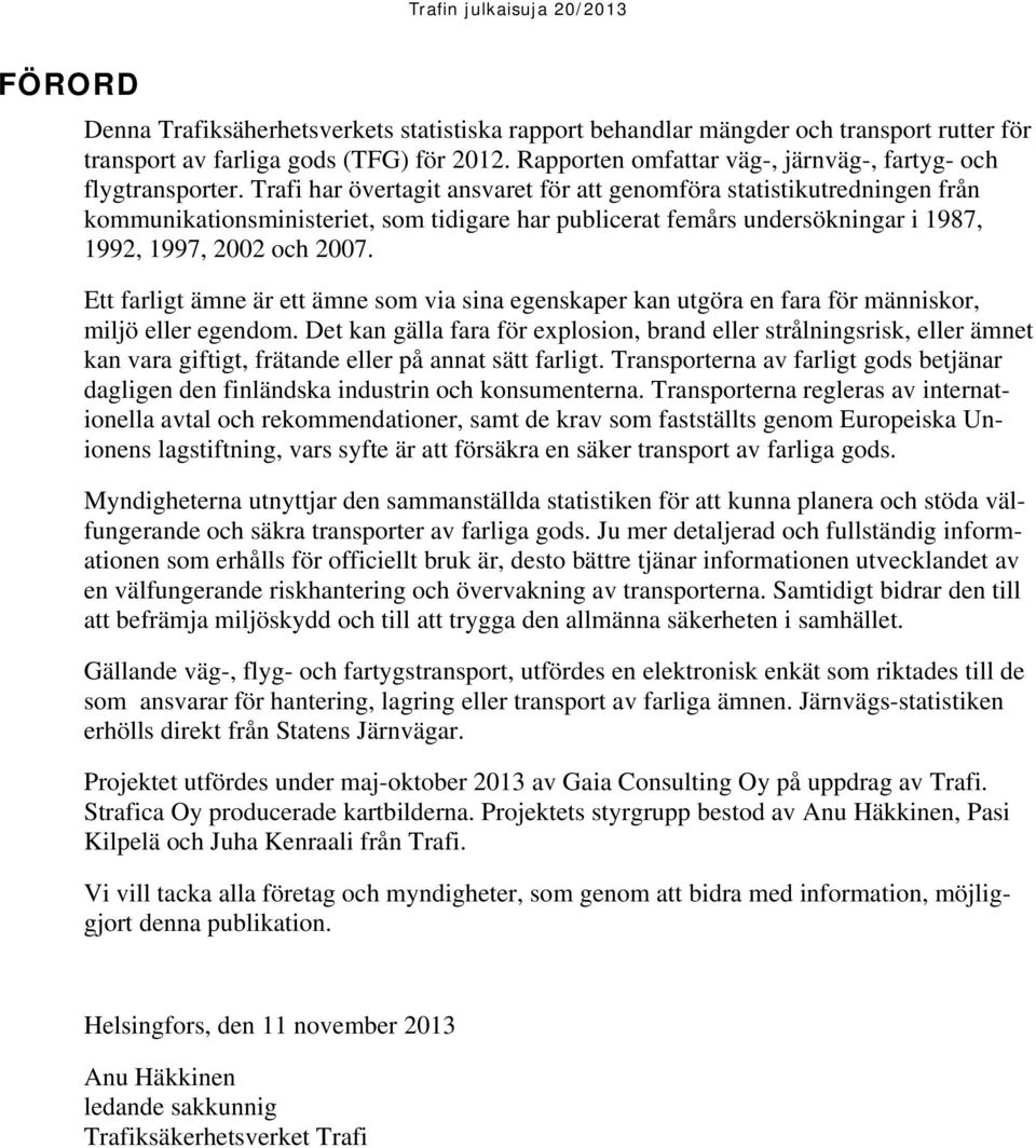 Trafi har övertagit ansvaret för att genomföra statistikutredningen från kommunikationsministeriet, som tidigare har publicerat femårs undersökningar i 1987, 1992, 1997, 2002 och 2007.