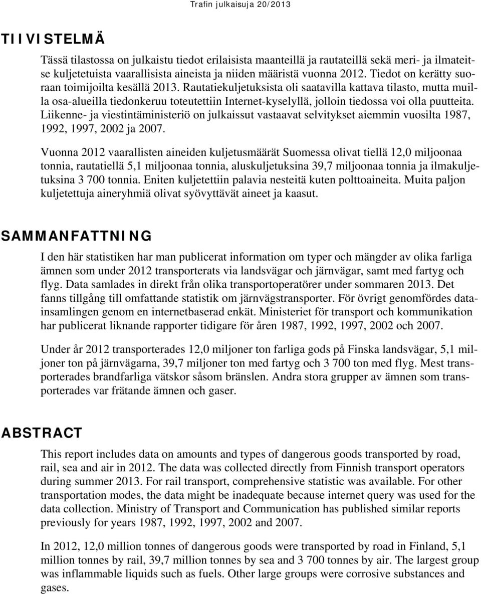 Rautatiekuljetuksista oli saatavilla kattava tilasto, mutta muilla osa-alueilla tiedonkeruu toteutettiin Internet-kyselyllä, jolloin tiedossa voi olla puutteita.