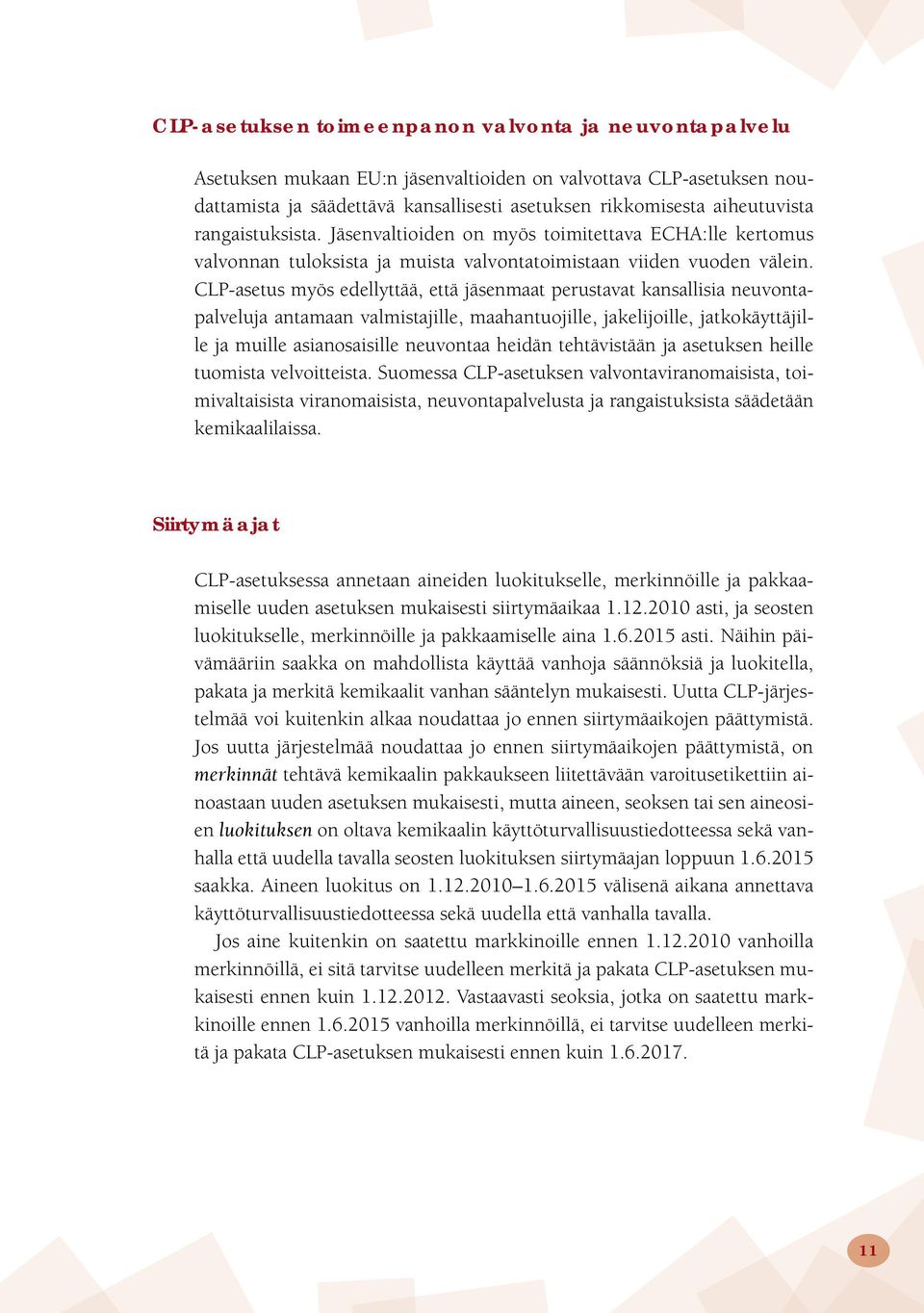 CLP-asetus myös edellyttää, että jäsenmaat perustavat kansallisia neuvontapalveluja antamaan valmistajille, maahantuojille, jakelijoille, jatkokäyttäjille ja muille asianosaisille neuvontaa heidän