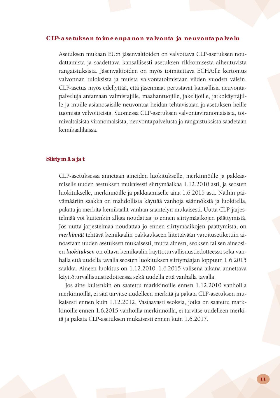 CLP-asetus myös edellyttää, että jäsenmaat perustavat kansallisia neuvontapalveluja antamaan valmistajille, maahantuojille, jakelijoille, jatkokäyttäjille ja muille asianosaisille neuvontaa heidän