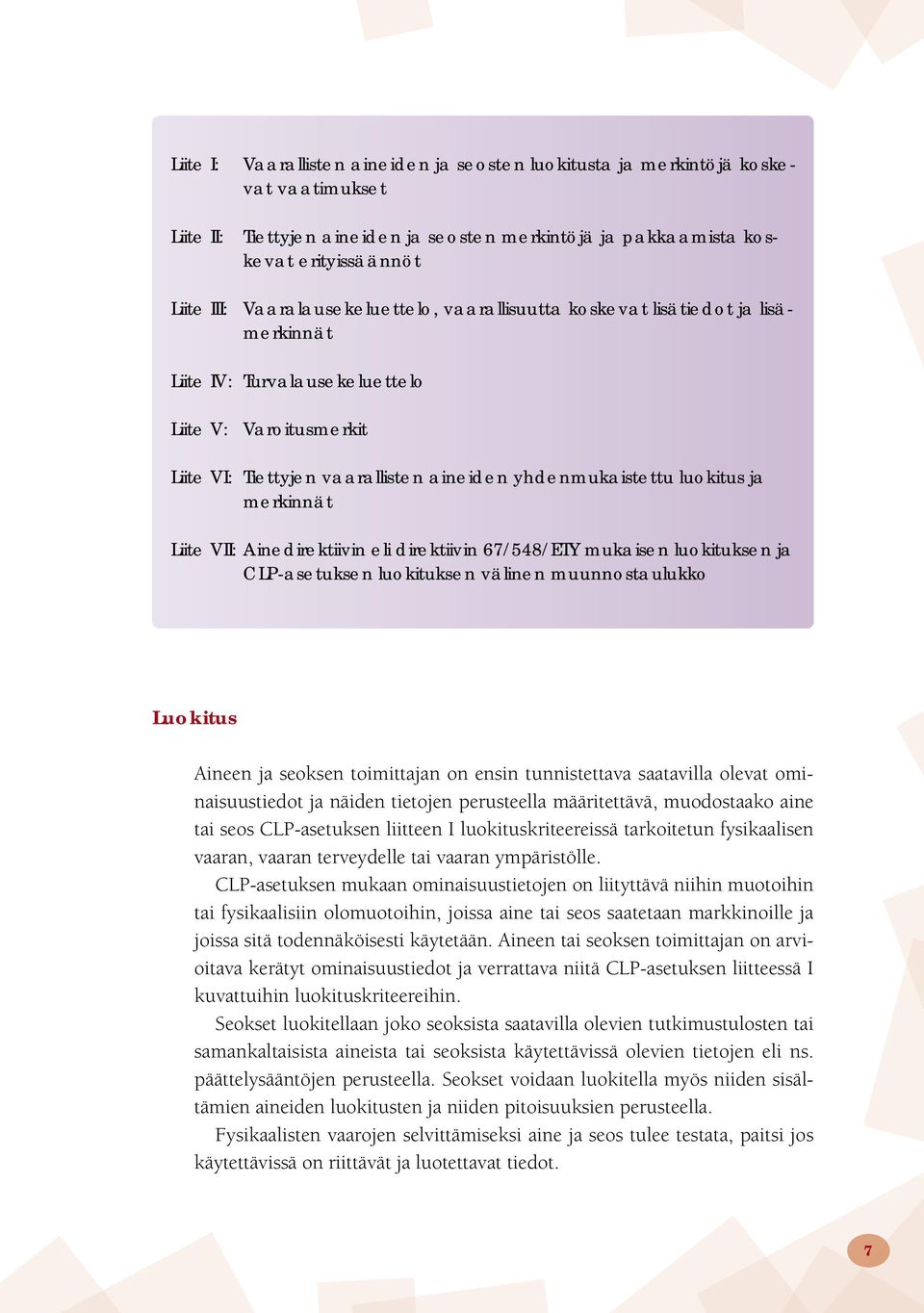 merkinnät Liite VII: Ainedirektiivin eli direktiivin 67/548/ETY mukaisen luokituksen ja CLP-asetuksen luokituksen välinen muunnostaulukko Luokitus Aineen ja seoksen toimittajan on ensin tunnistettava