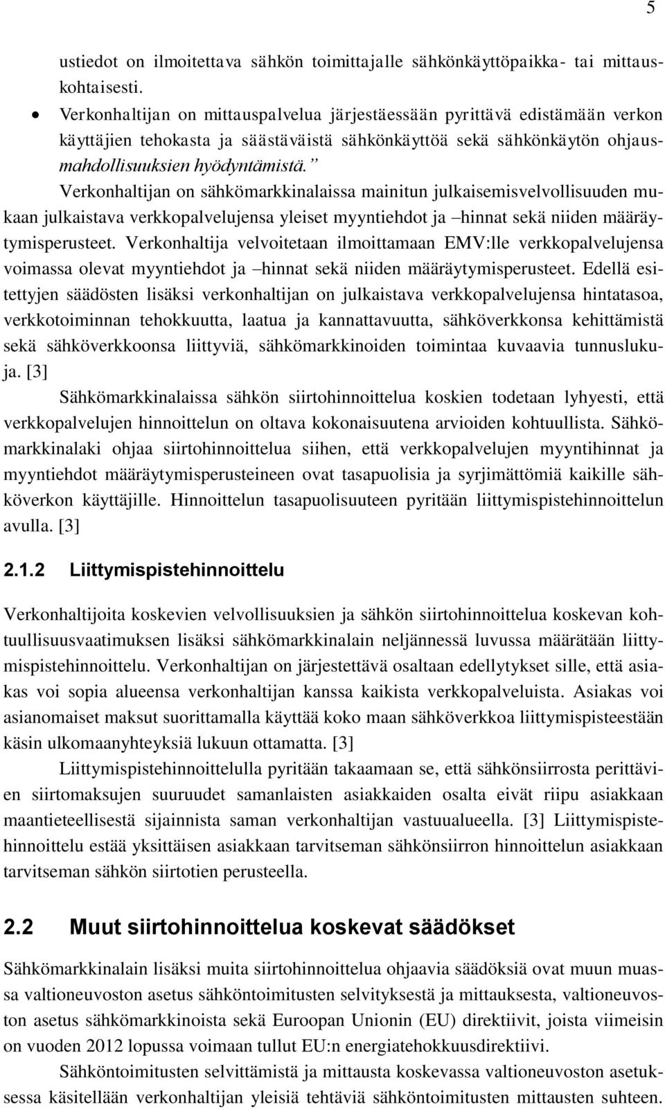 Verkonhaltijan on sähkömarkkinalaissa mainitun julkaisemisvelvollisuuden mukaan julkaistava verkkopalvelujensa yleiset myyntiehdot ja hinnat sekä niiden määräytymisperusteet.