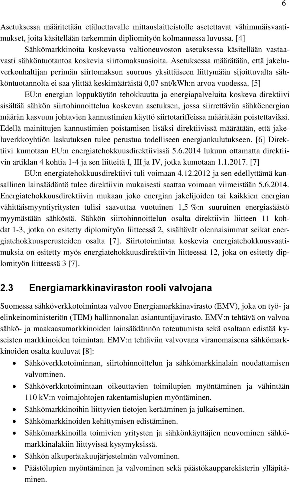 Asetuksessa määrätään, että jakeluverkonhaltijan perimän siirtomaksun suuruus yksittäiseen liittymään sijoittuvalta sähköntuotannolta ei saa ylittää keskimääräistä 0,07 snt/kwh:n arvoa vuodessa.