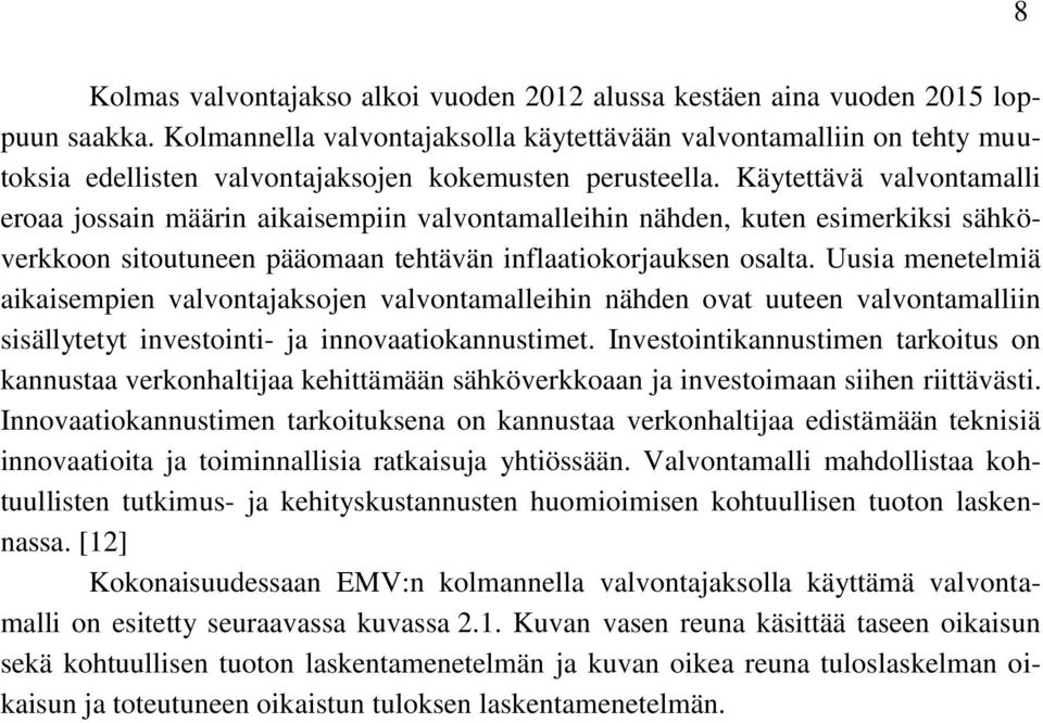 Käytettävä valvontamalli eroaa jossain määrin aikaisempiin valvontamalleihin nähden, kuten esimerkiksi sähköverkkoon sitoutuneen pääomaan tehtävän inflaatiokorjauksen osalta.