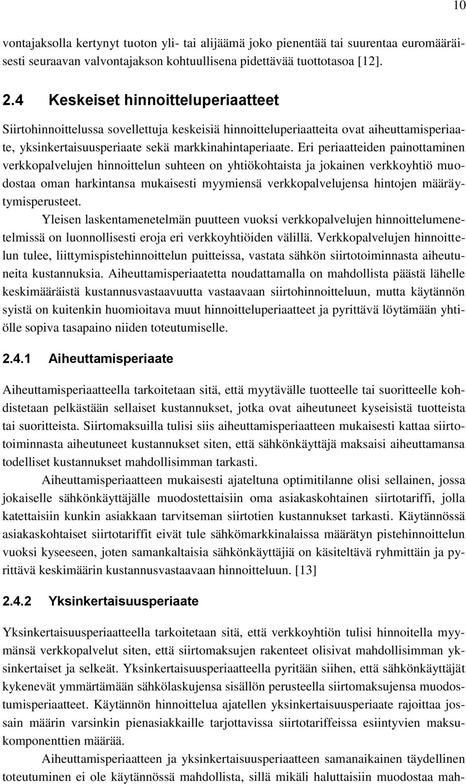 Eri periaatteiden painottaminen verkkopalvelujen hinnoittelun suhteen on yhtiökohtaista ja jokainen verkkoyhtiö muodostaa oman harkintansa mukaisesti myymiensä verkkopalvelujensa hintojen