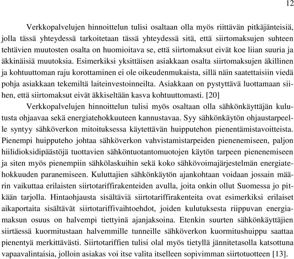 Esimerkiksi yksittäisen asiakkaan osalta siirtomaksujen äkillinen ja kohtuuttoman raju korottaminen ei ole oikeudenmukaista, sillä näin saatettaisiin viedä pohja asiakkaan tekemiltä