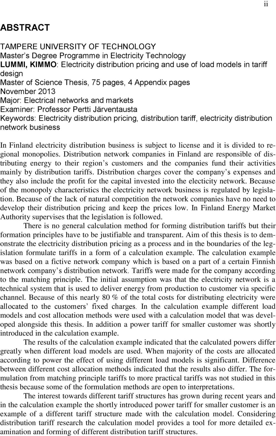 tariff, electricity distribution network business In Finland electricity distribution business is subject to license and it is divided to regional monopolies.