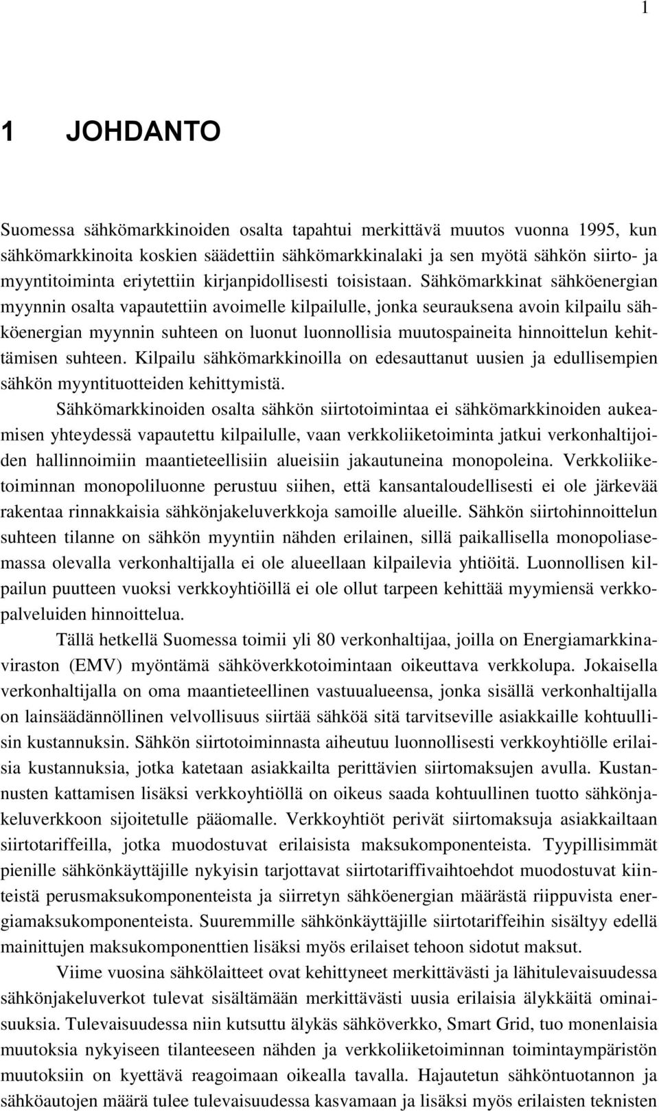 Sähkömarkkinat sähköenergian myynnin osalta vapautettiin avoimelle kilpailulle, jonka seurauksena avoin kilpailu sähköenergian myynnin suhteen on luonut luonnollisia muutospaineita hinnoittelun