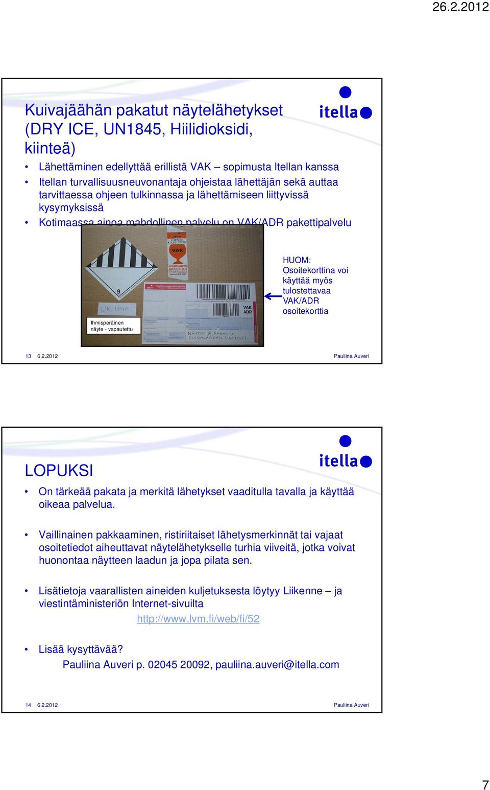 voi käyttää myös tulostettavaa VAK/ADR osoitekorttia 13 LOPUKSI On tärkeää pakata ja merkitä lähetykset vaaditulla tavalla ja käyttää oikeaa palvelua.