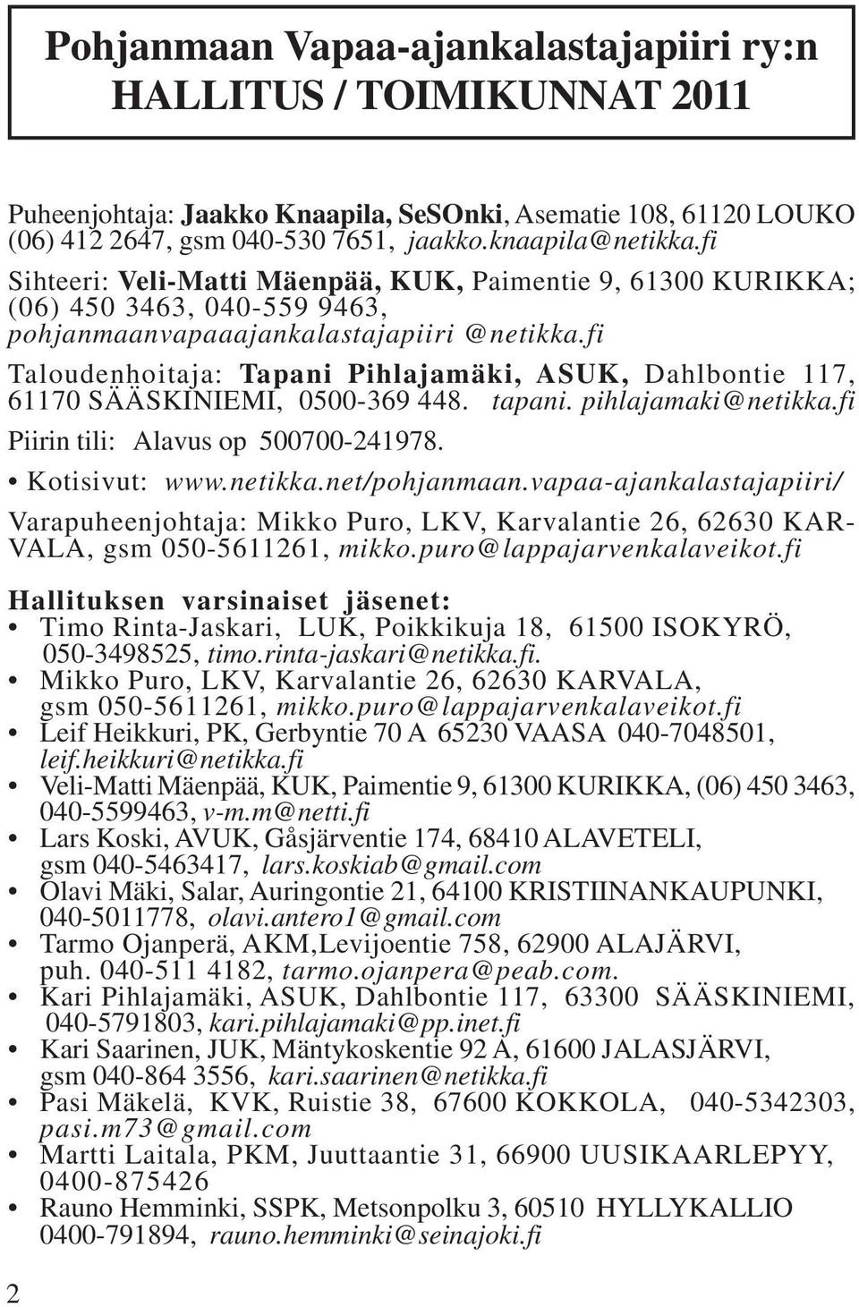 fi Taloudenhoitaja: Tapani Pihlajamäki, ASUK, Dahlbontie 117, 61170 SÄÄSKINIEMI, 0500-369 448. tapani. pihlajamaki@netikka.fi Piirin tili: Alavus op 500700-241978. Kotisivut: www.netikka.net/pohjanmaan.