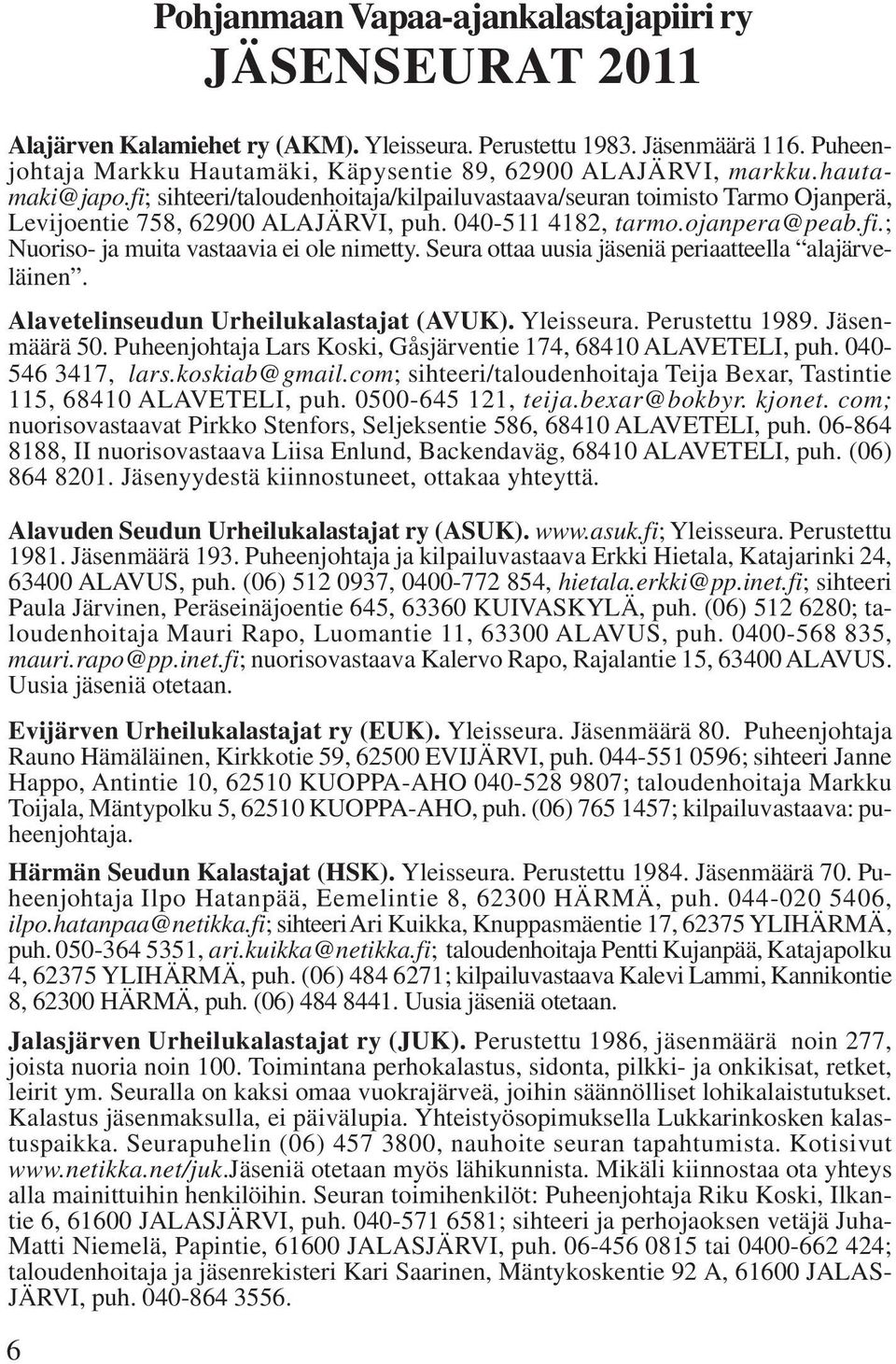 040-511 4182, tarmo.ojanpera@peab.fi.; Nuoriso- ja muita vastaavia ei ole nimetty. Seura ottaa uusia jäseniä periaatteella alajärveläinen. Alavetelinseudun Urheilukalastajat (AVUK). Yleisseura.